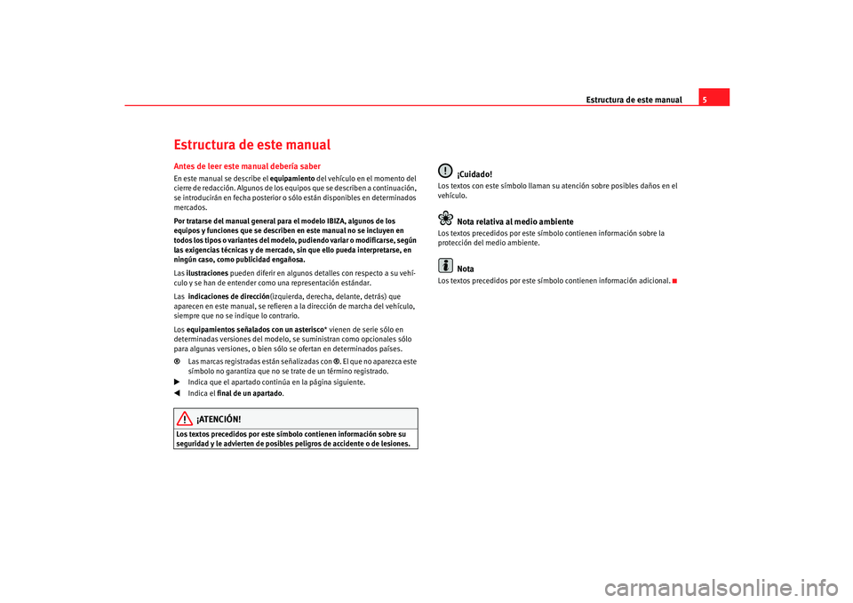 Seat Ibiza 5D 2005 Manual de instrucciones (in Spanish) Estructura de este manual5
Estructura de este manualAntes de leer este manual debería saberEn este manual se describe el equipamiento del vehículo en el momento del
cierre de redacción. Algunos d Seat Ibiza 5D 2005 Manual de instrucciones (in Spanish) Estructura de este manual5
Estructura de este manualAntes de leer este manual debería saberEn este manual se describe el equipamiento del vehículo en el momento del
cierre de redacción. Algunos d