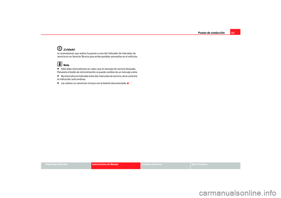 Seat Ibiza 5D 2005 Manual de instrucciones (in Spanish) Puesto de conducción65
Seguridad ante todo
Instrucciones de Manejo
Consejos prácticos
Datos Técnicos
¡Cuidado!
Le aconsejamos que realice la puesta a cero del indicador de intervalos de
servicio Seat Ibiza 5D 2005 Manual de instrucciones (in Spanish) Puesto de conducción65
Seguridad ante todo
Instrucciones de Manejo
Consejos prácticos
Datos Técnicos
¡Cuidado!
Le aconsejamos que realice la puesta a cero del indicador de intervalos de
servicio