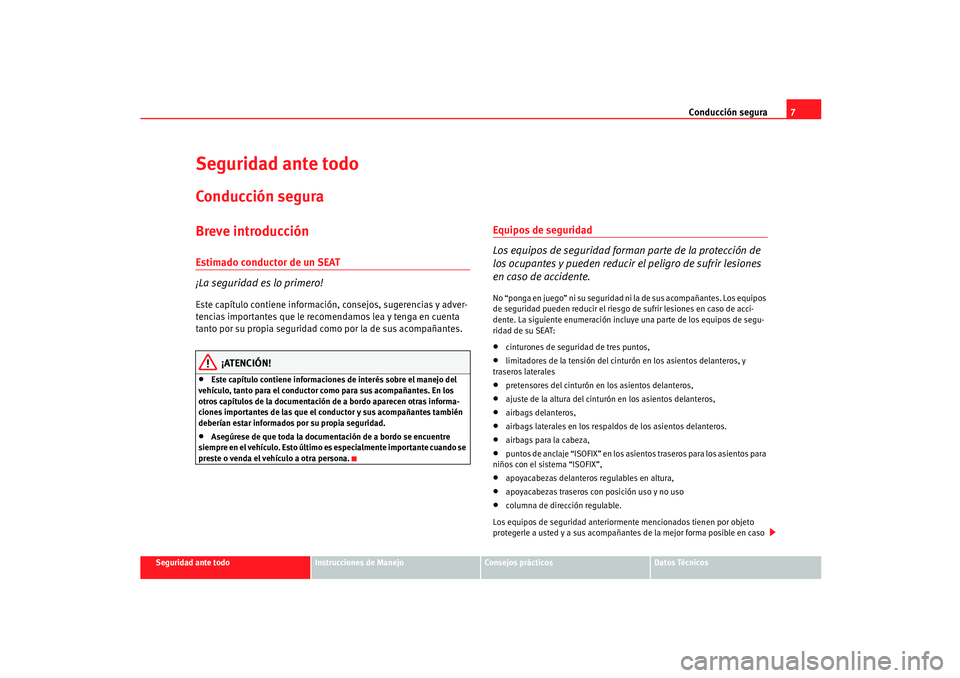Seat Ibiza 5D 2005 Manual de instrucciones (in Spanish) Conducción segura7
Seguridad ante todo
Instrucciones de Manejo
Consejos prácticos
Datos Técnicos
Seguridad ante todoConducción seguraBreve introducciónEstimado conductor de un SEAT
¡La seguridad Seat Ibiza 5D 2005 Manual de instrucciones (in Spanish) Conducción segura7
Seguridad ante todo
Instrucciones de Manejo
Consejos prácticos
Datos Técnicos
Seguridad ante todoConducción seguraBreve introducciónEstimado conductor de un SEAT
¡La seguridad