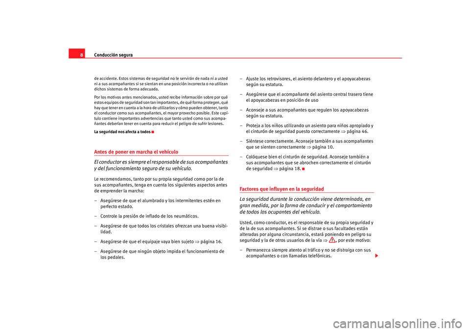 Seat Ibiza 5D 2005  Manual de instrucciones (in Spanish) Conducción segura
8de accidente. Estos sistemas de seguridad no le servirán de nada ni a usted 
ni a sus acompañantes si se sientan en una posición incorrecta o no utilizan 
dichos sistemas de for