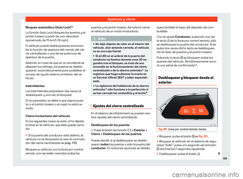 Seat Leon 2020  Manual de instrucciones (in Spanish) Apertura y cierre
Bloqueo automático (Auto Lock)*
L a función Aut
o Lock bloquea las puertas y el
portón trasero a partir de una velocidad
aproximada de 15 km/h (9 mph).
El vehículo puede desbloqu