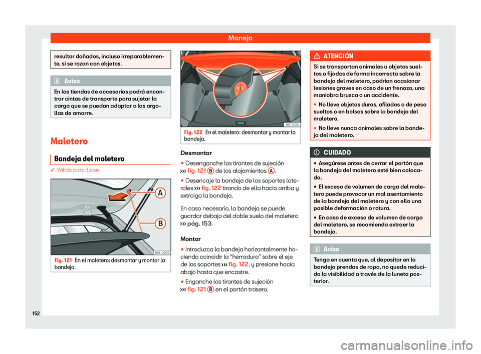 Seat Leon 2020  Manual de instrucciones (in Spanish) Manejo
resultar dañados, incluso irreparablemen-
t
e
, si se rozan con objetos. Aviso
En las tiendas de accesorios podrá encon-
tr ar cint

as de transporte para sujetar la
carga que se puedan adapt
