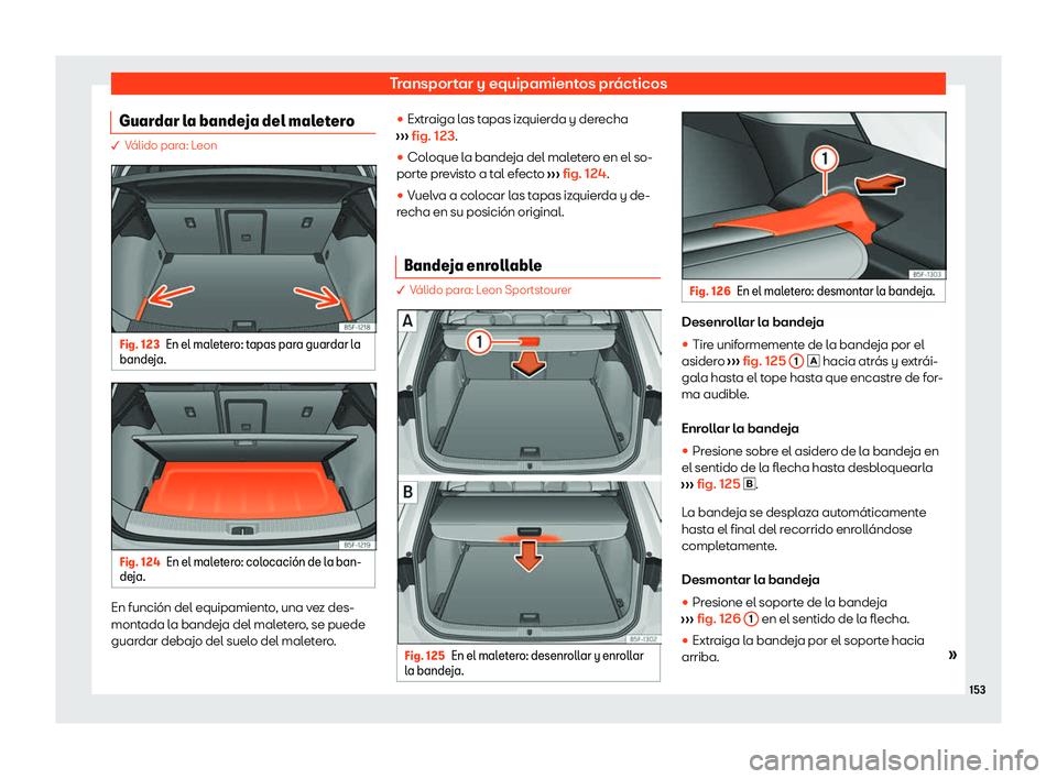 Seat Leon 2020  Manual de instrucciones (in Spanish) Transportar y equipamientos prácticos
Guardar la bandeja del maletero � V
álido para: Leon Fig. 123
En el maletero: tapas para guardar la
bande ja. Fig. 124
En el maletero: colocaci