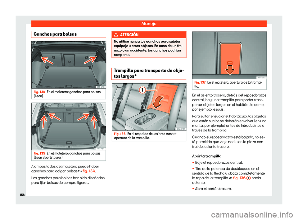 Seat Leon 2020  Manual de instrucciones (in Spanish) Manejo
Ganchos para bolsas Fig. 134
En el maletero: ganchos para bolsas
(L eon). Fig. 135
En el maletero: ganchos para bolsas
(L eon Sportst
ourer). A ambos lados del maletero puede haber
ganchos par

