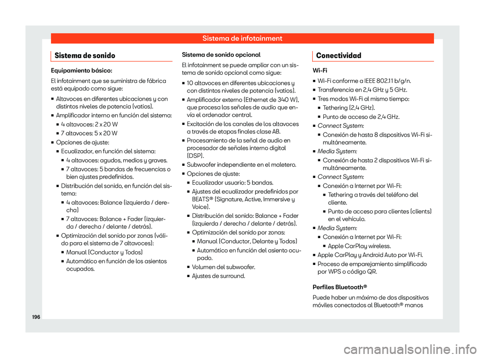 Seat Leon 2020  Manual de instrucciones (in Spanish) Sistema de infotainment
Sistema de sonido Equipamiento básico:
El inf
ot
ainment que se suministra de fábrica
está equipado como sigue:
v Altavoces en diferentes ubicaciones y con
distintos nivele