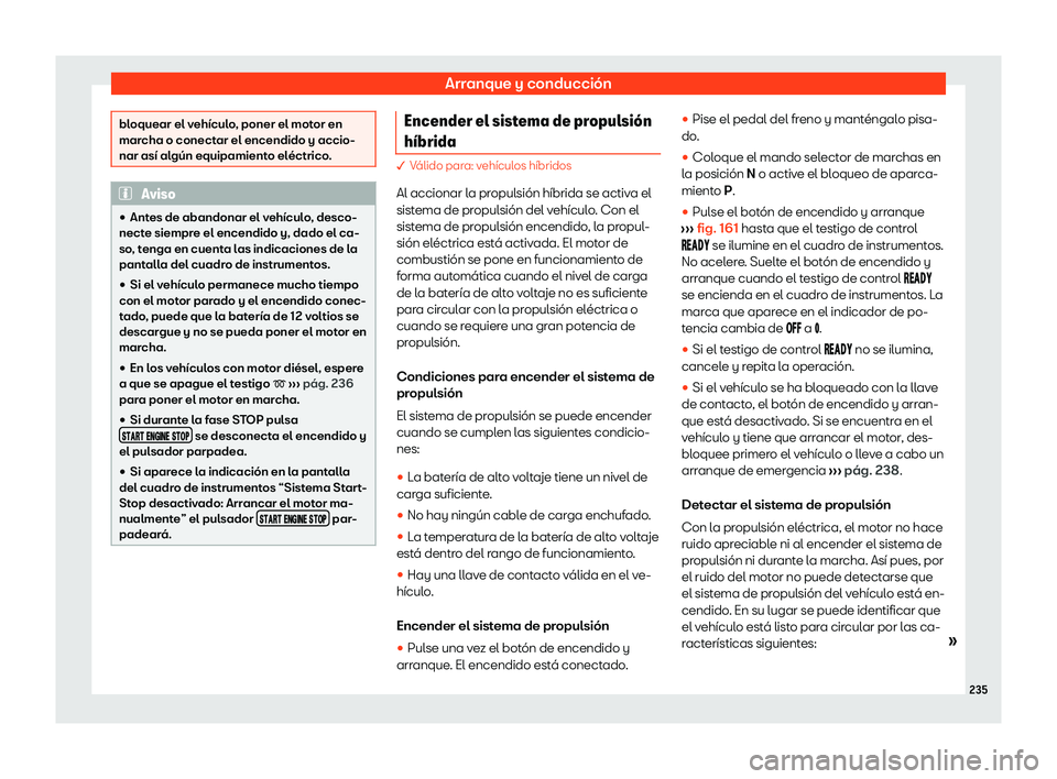 Seat Leon 2020  Manual de instrucciones (in Spanish) Arranque y conducción
bloquear el vehículo, poner el motor en
mar
cha o conect
ar el encendido y accio-
nar así algún equipamiento eléctrico. Aviso

