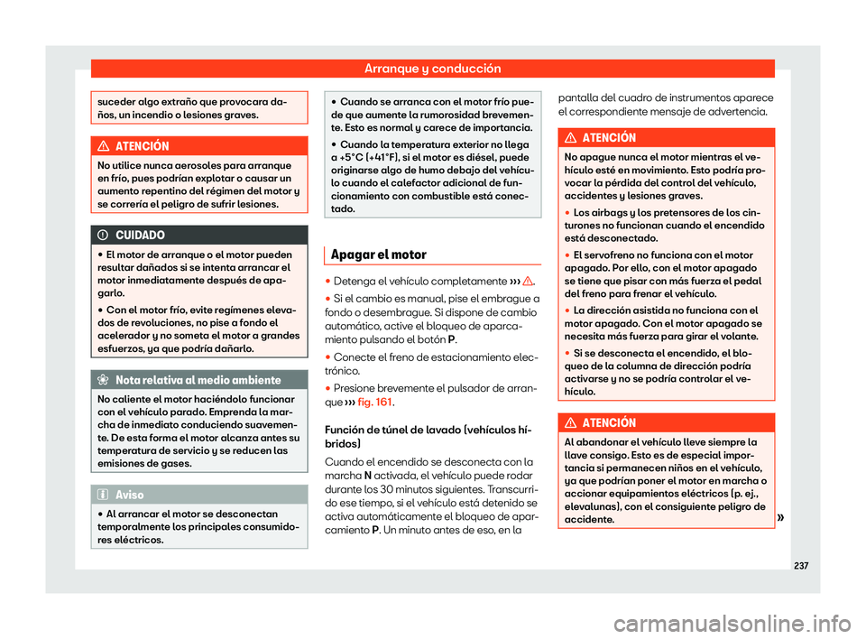 Seat Leon 2020  Manual de instrucciones (in Spanish) Arranque y conducción
suceder algo extraño que provocara da-
ños, un incendio o l
esiones gr
aves.ATENCI