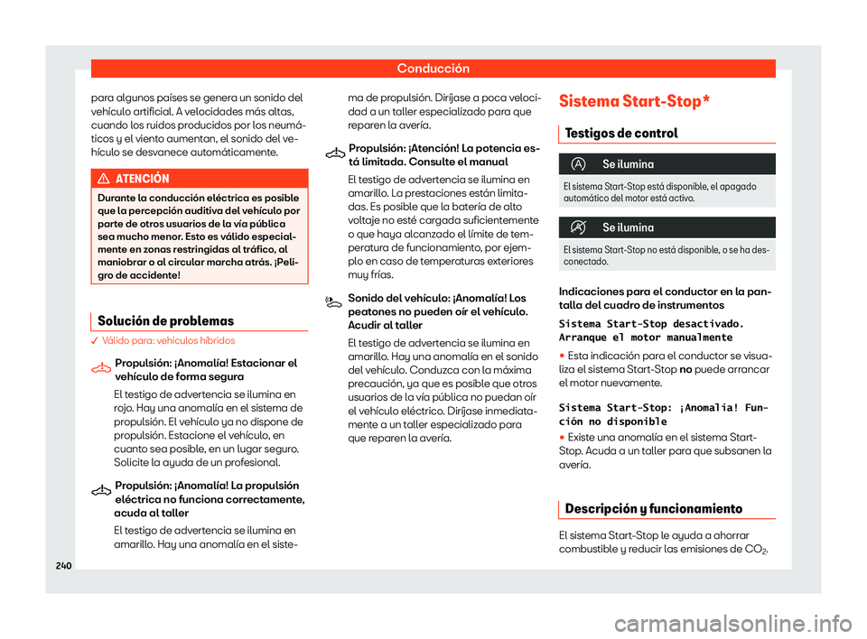 Seat Leon 2020  Manual de instrucciones (in Spanish) Conducción
para algunos países se genera un sonido del
v ehícul
o artificial. A velocidades más altas,
cuando los ruidos producidos por los neumá-
ticos y el viento aumentan, el sonido del ve-
h