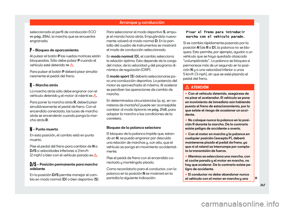 Seat Leon 2020  Manual de instrucciones (in Spanish) Arranque y conducción
seleccionado el perfil de conducción ECO
› ›
›  pág. 254), la marcha que se encuentre
engranada.
�  – Bloqueo de aparcamiento
Al pulsar el botón P las ruedas motri