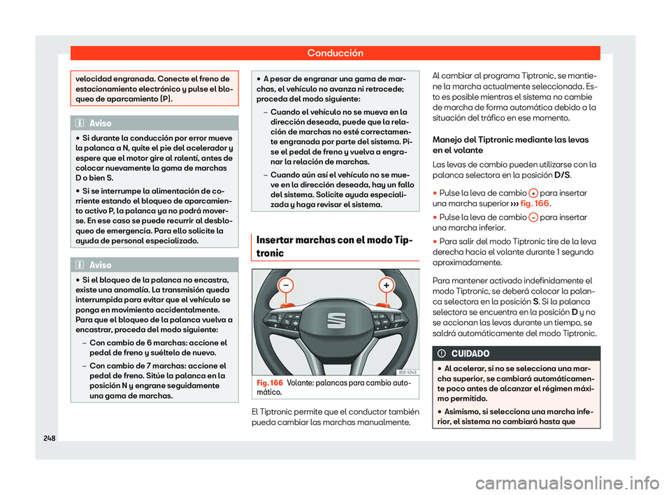 Seat Leon 2020  Manual de instrucciones (in Spanish) Conducción
velocidad engranada. Conecte el freno de
est
acionamient
o electrónico y pulse el blo-
queo de aparcamiento (P). Aviso
