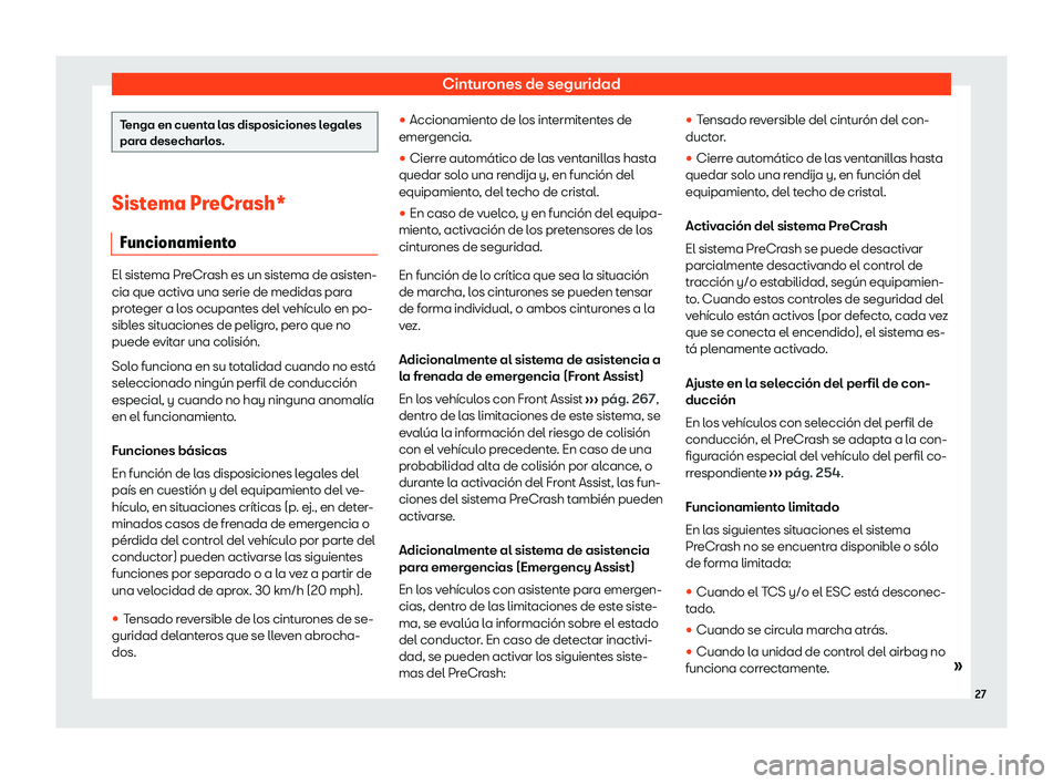 Seat Leon 2020  Manual de instrucciones (in Spanish) Cinturones de seguridad
Tenga en cuenta las disposiciones legales
par
a desecharl
os.Sistema PreCrash*
Funcionamient oEl sistema PreCrash es un sistema de asisten-
cia que activ
a una serie de medidas