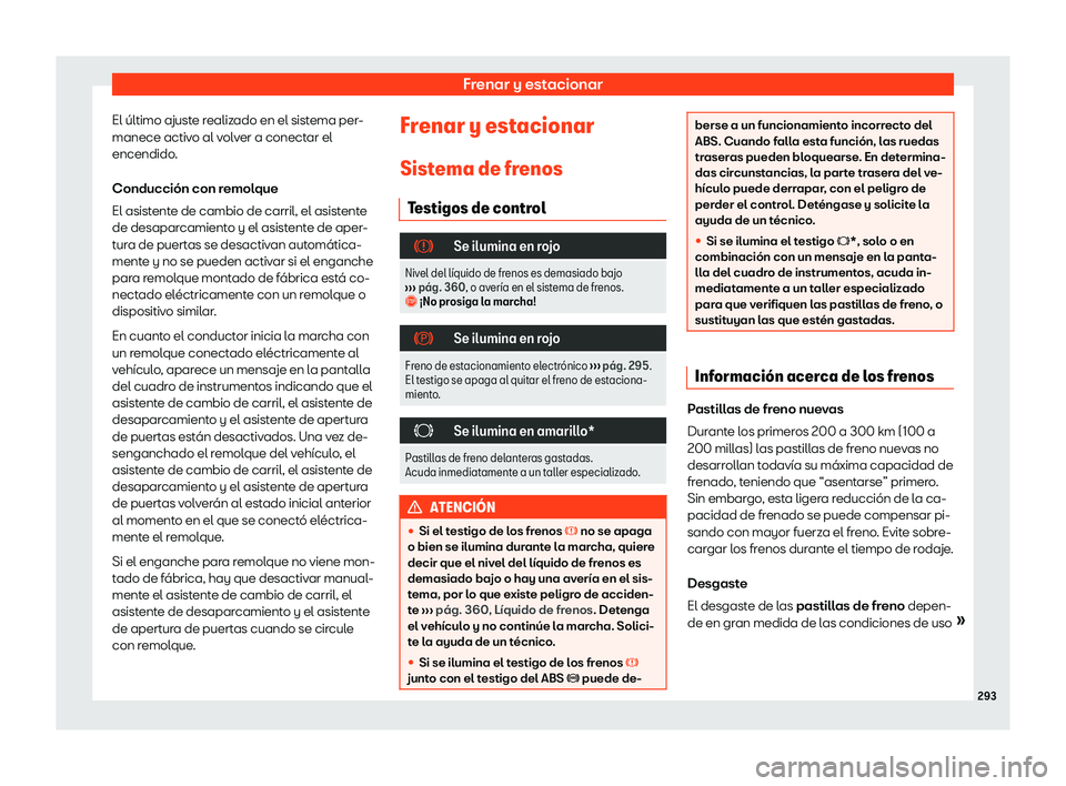 Seat Leon 2020  Manual de instrucciones (in Spanish) Frenar y estacionar
El último ajuste realizado en el sistema per-
manece activ o al v
olver a conectar el
encendido.
Conducción con remolque
El asistente de cambio de carril, el asistente
de desapar