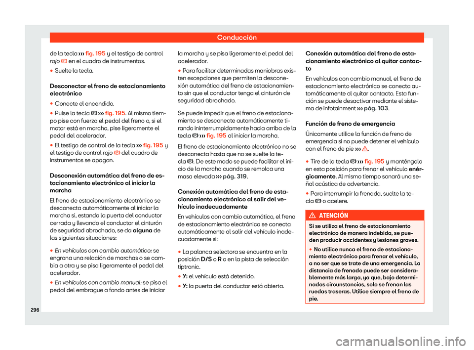 Seat Leon 2020  Manual de instrucciones (in Spanish) Conducción
de la tecla  ››
› fig. 195
 y el testigo de control
rojo �  en el cuadro de instrumentos.
