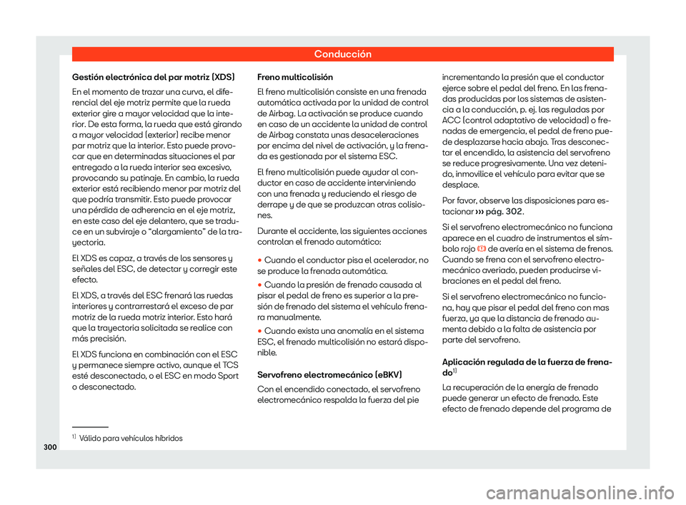 Seat Leon Sportstourer 2020  Manual de instrucciones (in Spanish) Conducción
Gestión electrónica del par motriz (XDS)
En el moment o de tr
azar una curva, el dife-
rencial del eje motriz permite que la rueda
exterior gire a mayor velocidad que la inte-
rior. De e