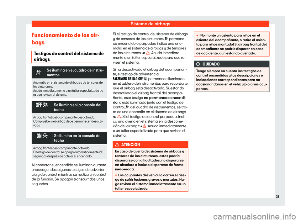 Seat Leon 2020  Manual de instrucciones (in Spanish) Sistema de airbags
Funcionamiento de los air-
bags Testigos de contr
ol del sistema de
airbags �T
Se ilumina en el cuadro de instru-
ment
os
Anomal