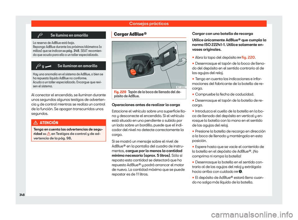 Seat Leon 2020  Manual de instrucciones (in Spanish) Consejos prácticos
�b
Se ilumina en amarillo
La reserva de AdBlue est