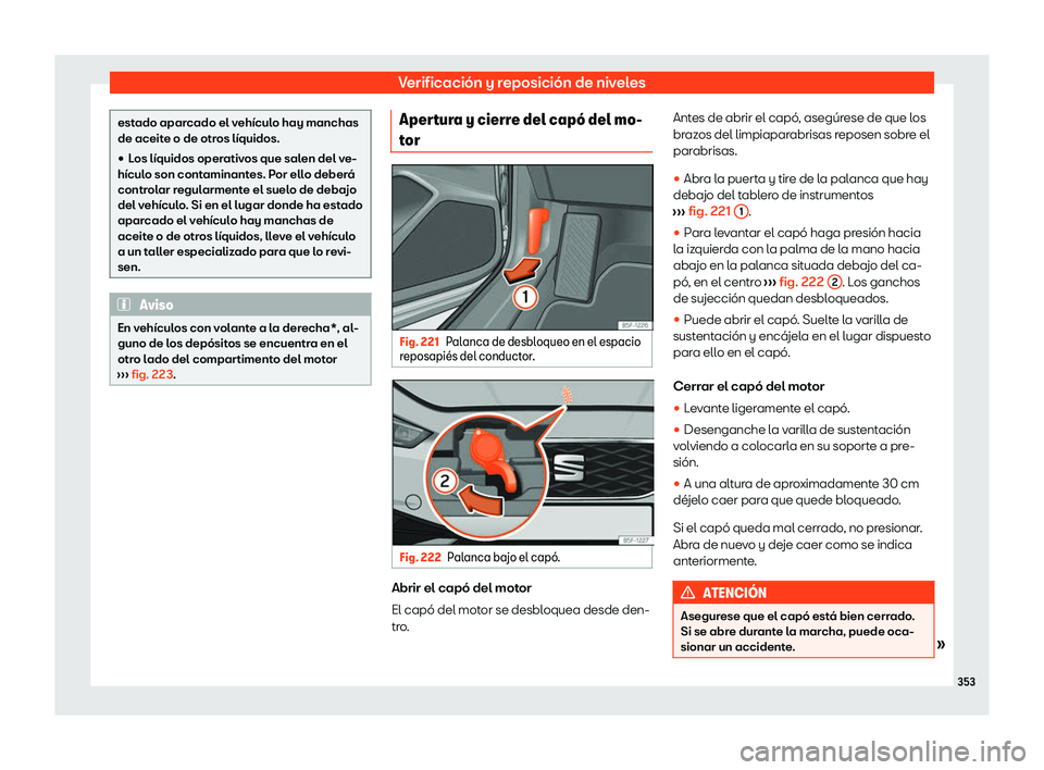 Seat Leon 2020  Manual de instrucciones (in Spanish) Verificación y reposición de niveles
estado aparcado el vehículo hay manchas
de aceit
e o de otr
os líquidos.
