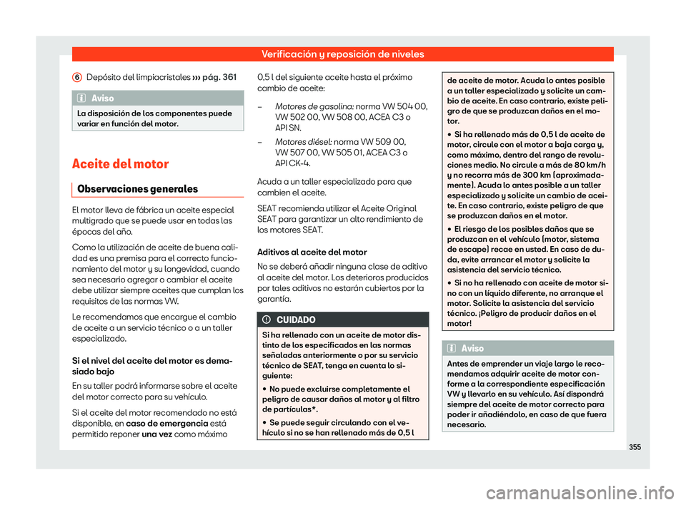 Seat Leon 2020  Manual de instrucciones (in Spanish) Verificación y reposición de niveles
Depósito del limpiacristales  ››
› pág. 361 Aviso
La disposición de los componentes puede
v ariar en función del mot

or.Aceite del motor
Observ acione
