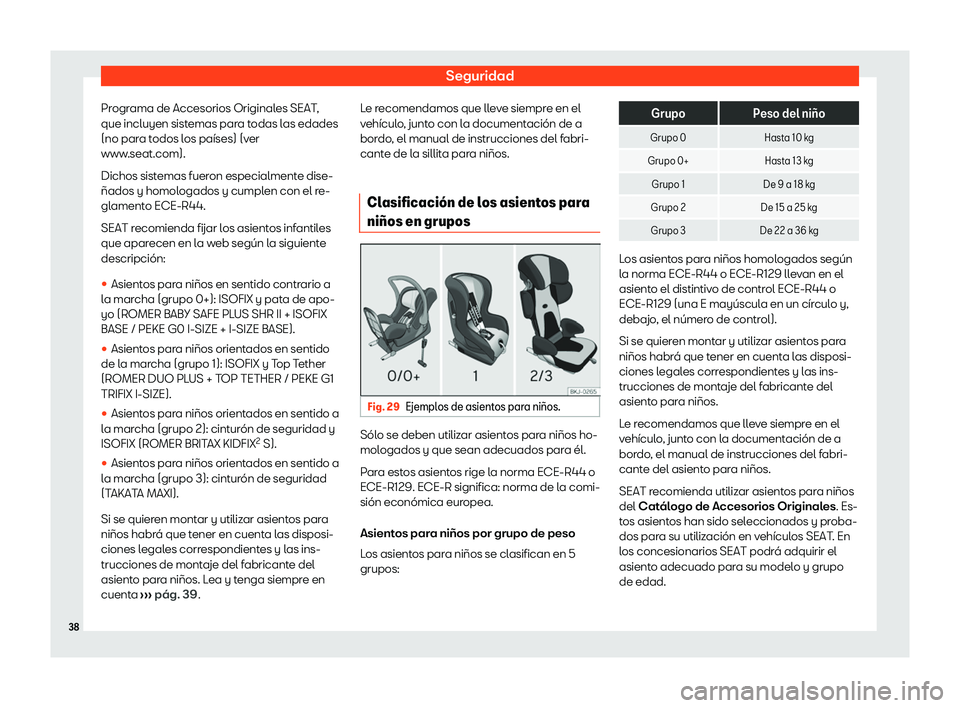 Seat Leon 2020  Manual de instrucciones (in Spanish) Seguridad
Programa de Accesorios Originales SEAT,
que incluyen sist emas par
a todas las edades
(no para todos los países) (ver
www.seat.com).
Dichos sistemas fueron especialmente dise-
ñados y homo