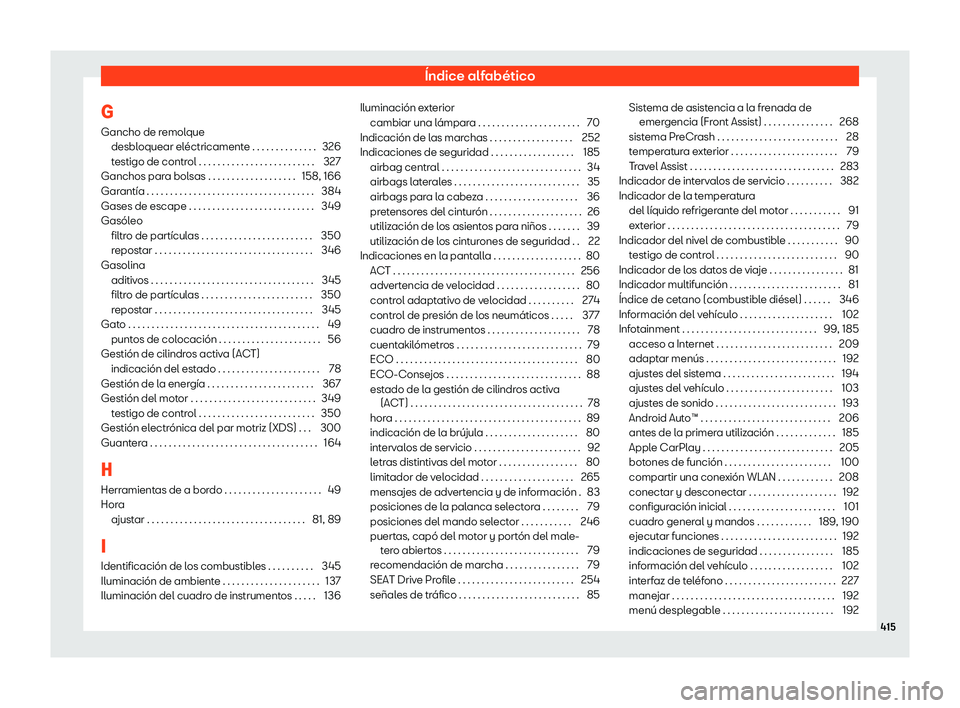 Seat Leon 2020  Manual de instrucciones (in Spanish) Índice alfabético
G
Gancho de r emol
que
desbloquear eléctricamente . . . . . . . . . . . . . . 326
testigo de control . . . . . . . . . . . . . . . . . . . . . . . . . 327
Ganchos para bolsas . . 