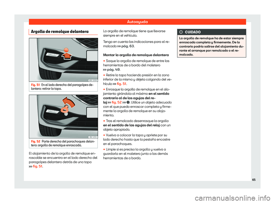 Seat Leon 2020  Manual de instrucciones (in Spanish) Autoayuda
Argolla de remolque delantera Fig. 51
En el lado derecho del paragolpes de-
l ant
ero: retirar la tapa. Fig. 52
Parte derecha del parachoques delan-
t er

o: argolla de remolque enroscada. E