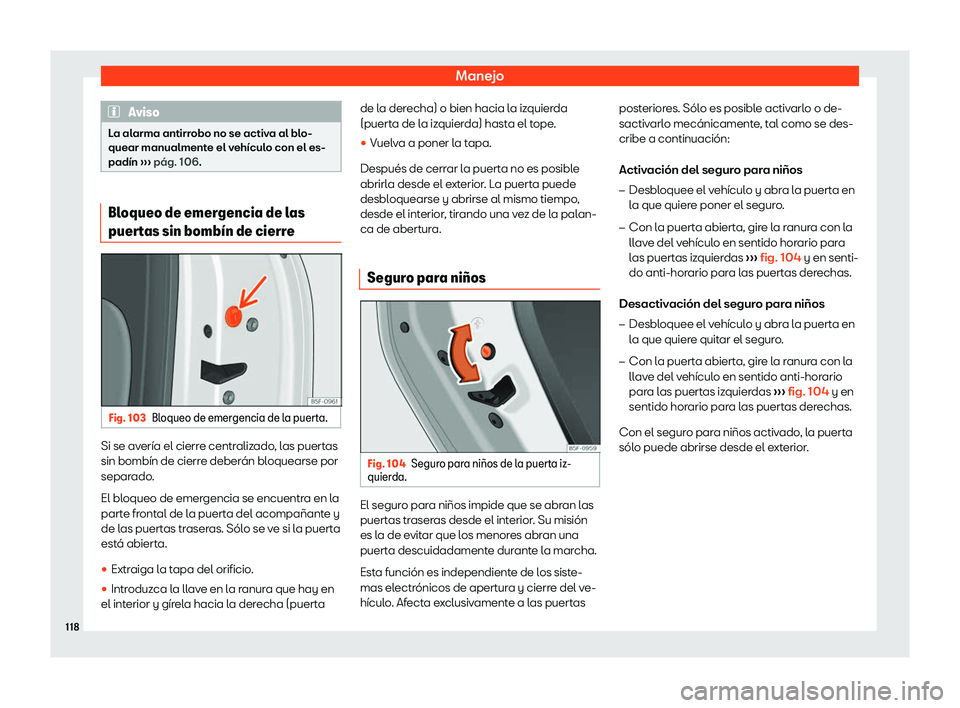 Seat Leon Sportstourer 2019  Manual de instrucciones (in Spanish) Manejo
Aviso
La alarma antirrobo no se activa al blo-
quear manualmente el veh