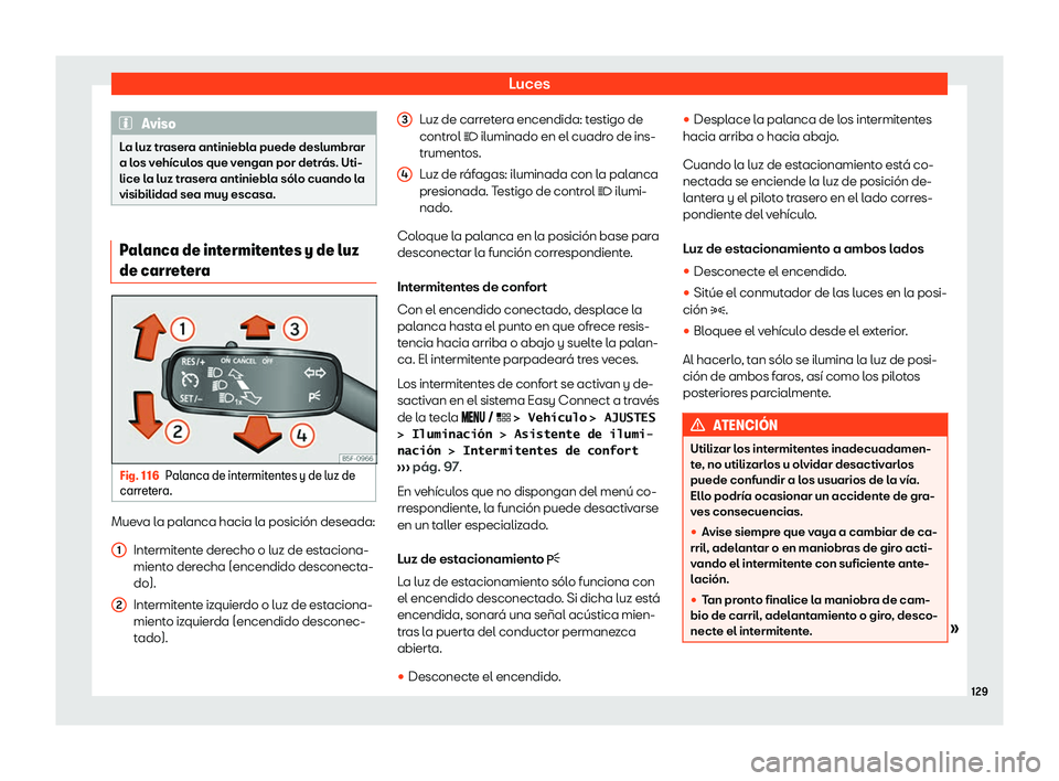 Seat Leon Sportstourer 2019  Manual de instrucciones (in Spanish) Luces
Aviso
La luz trasera antiniebla puede deslumbrar
a los veh