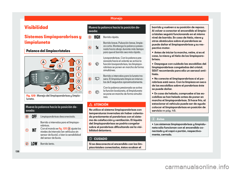 Seat Leon Sportstourer 2019  Manual de instrucciones (in Spanish) Manejo
Visibilidad
Sist emas limpiapar
abrisas y
limpialunet a
P al
anca del limpiacristales Fig. 120
Manejo del limpiaparabrisas y limpia-
lunet a. Mueva la palanca hacia la posici