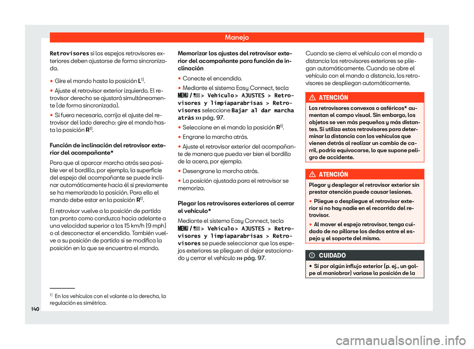 Seat Leon 2019  Manual de instrucciones (in Spanish) Manejo
�R�e�t�r�o�v�i�s�o�r�e�s  si los espe
jos retr
o visores ex-
teriores deben ajustarse de forma sincroniza-
da.
