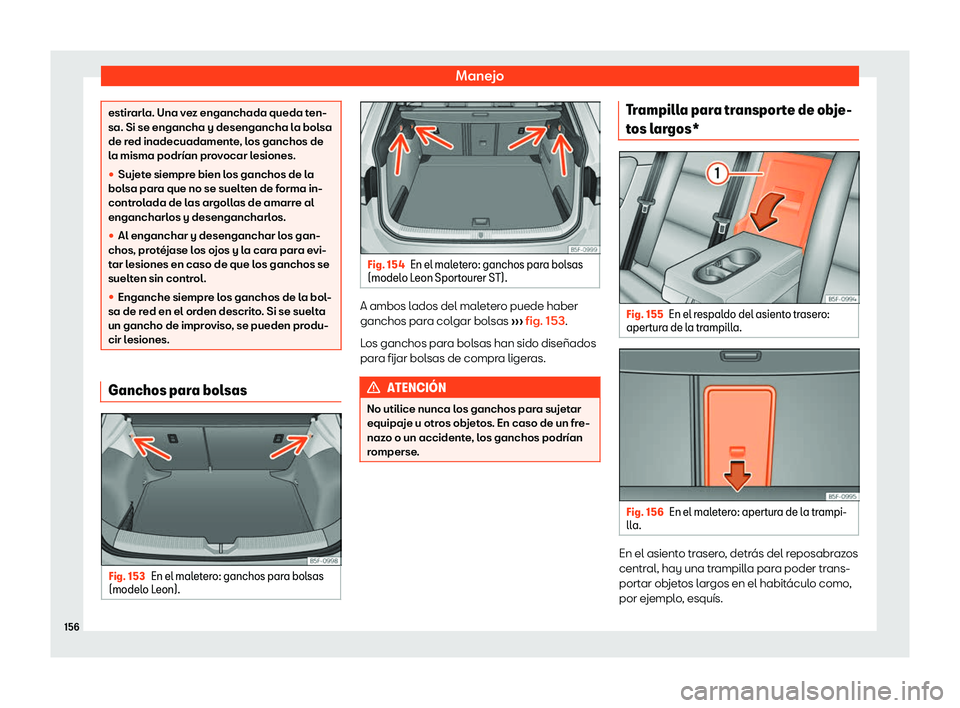 Seat Leon Sportstourer 2019  Manual de instrucciones (in Spanish) Manejo
estirarla. Una vez enganchada queda ten-
sa. Si se engancha y desengancha la bolsa
de red inadecuadament e
, los ganchos de
la misma podr