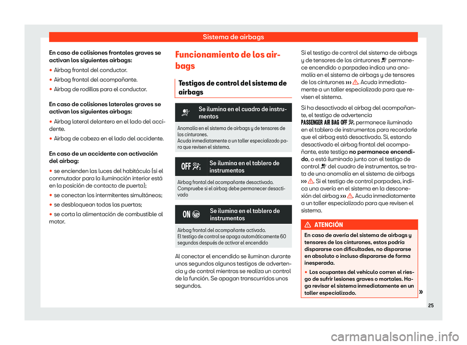 Seat Leon Sportstourer 2019  Manual de instrucciones (in Spanish) Sistema de airbags
En caso de colisiones frontales graves se
activ an l
os siguient es airbags:
