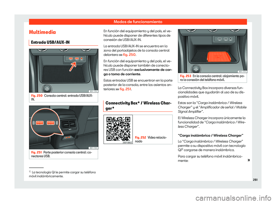 Seat Leon 2019 Manual de instrucciones (in Spanish) Modos de funcionamiento
Multimedia Entr ada USB/AUX-IN Fig. 250
Consola central: entrada USB/AUX-
IN. Fig. 251
Parte posterior consola central: co-
nect ores USB. En funci Seat Leon 2019 Manual de instrucciones (in Spanish) Modos de funcionamiento
Multimedia Entr ada USB/AUX-IN Fig. 250
Consola central: entrada USB/AUX-
IN. Fig. 251
Parte posterior consola central: co-
nect ores USB. En funci
