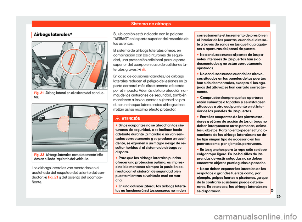 Seat Leon Sportstourer 2019  Manual de instrucciones (in Spanish) Sistema de airbags
Airbags laterales* Fig. 21
Airbag lateral en el asiento del conduc-
t or . Fig. 22
Airbags laterales completamente infla-
dos en el l ado izquier
do del v eh