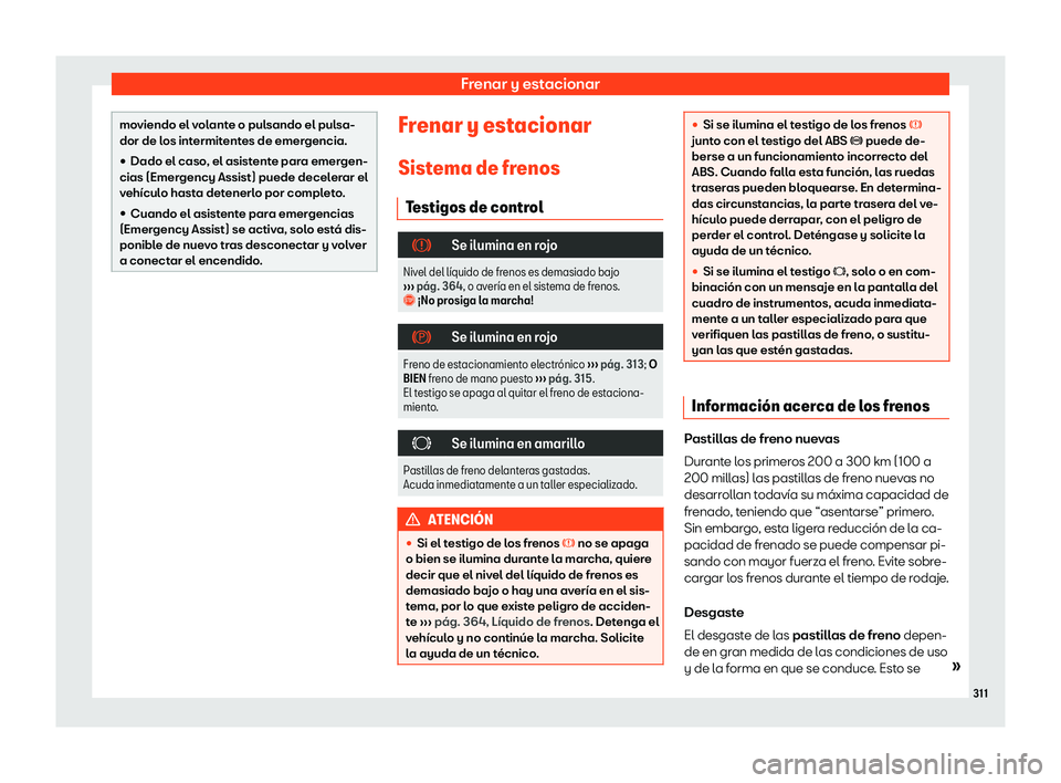 Seat Leon Sportstourer 2019  Manual de instrucciones (in Spanish) Frenar y estacionar
moviendo el volante o pulsando el pulsa-
dor de los intermitent
es de emer
gencia.
