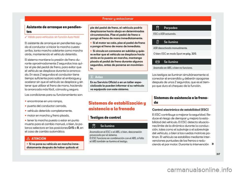 Seat Leon Sportstourer 2019  Manual de instrucciones (in Spanish) Frenar y estacionar
Asistente de arranque en pendien-
t es � V