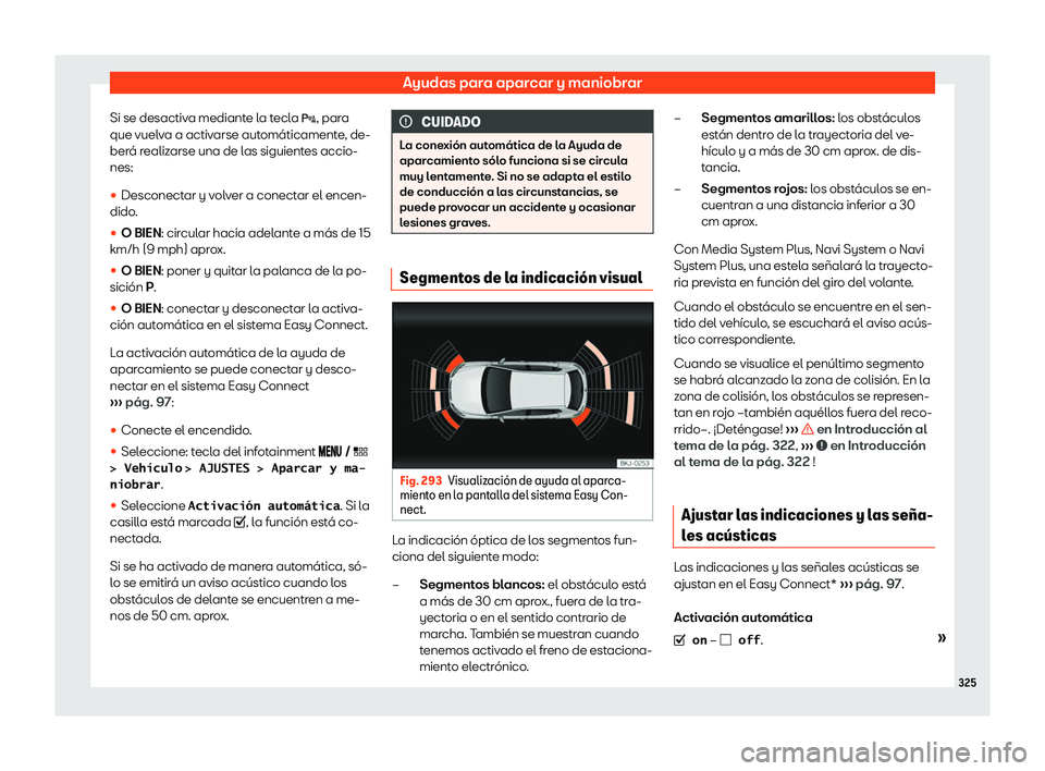 Seat Leon Sportstourer 2019  Manual de instrucciones (in Spanish) Ayudas para aparcar y maniobrar
Si se desactiva mediante la tecla �, par a
que vuel va a activ
arse aut
om