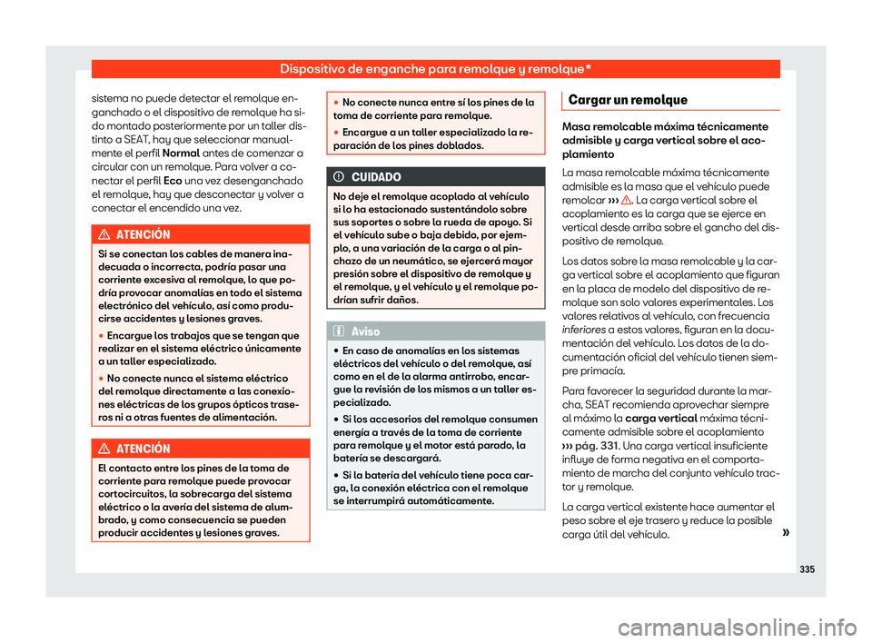 Seat Leon Sportstourer 2019  Manual de instrucciones (in Spanish) Dispositivo de enganche para remolque y remolque*
sistema no puede detectar el remolque en-
ganchado o el dispositiv o de r
emolque ha si-
do mont ado post
eriormente por un taller dis-
tinto a SEAT, 