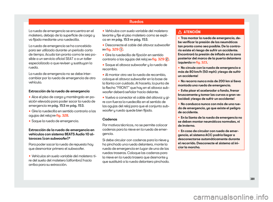 Seat Leon Sportstourer 2019  Manual de instrucciones (in Spanish) Ruedas
La rueda de emergencia se encuentra en el
mal et
er o
, debajo de l
a superficie de carga y
va fijada mediante una ruedecilla.
La rueda de emergencia se ha concebido
para ser utilizada durante 