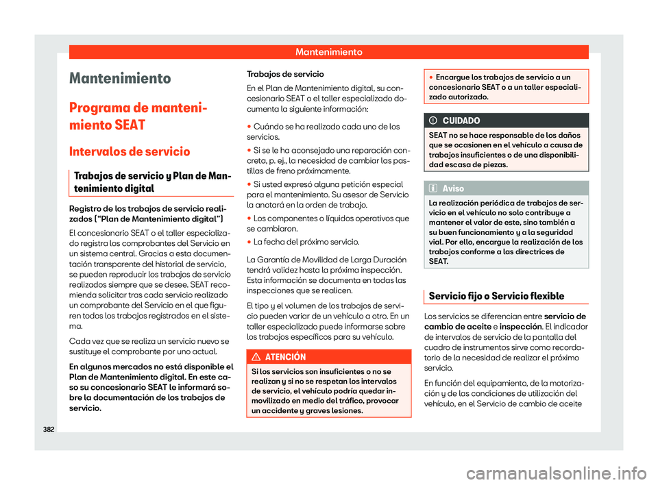 Seat Leon 2019  Manual de instrucciones (in Spanish) Mantenimiento
Mantenimiento
Pr ogr
ama de mant eni-
mient o SEAT
Int
ervalos de servicio
Trabajos de servicio y Plan de Man-
tenimiento digital Registro de los trabajos de servicio reali-
z
ados (“P