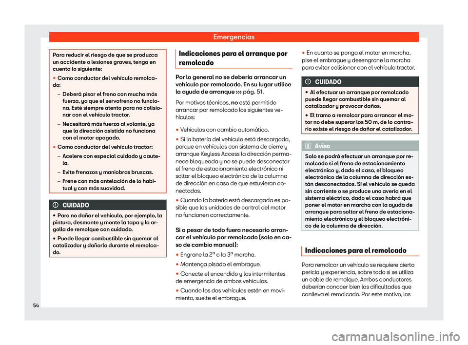 Seat Leon 2019  Manual de instrucciones (in Spanish) Emergencias
Para reducir el riesgo de que se produzca
un accidente o lesiones grav
es, t
enga en
cuenta lo siguiente:
