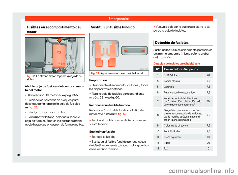 Seat Leon Sportstourer 2019  Manual de instrucciones (in Spanish) Emergencias
Fusibles en el compartimento del
mot or Fig. 52
En el vano motor: tapa de la caja de fu-
sibl es. Abrir la caja de fusibles del compartimen-
t
o del mot
or
