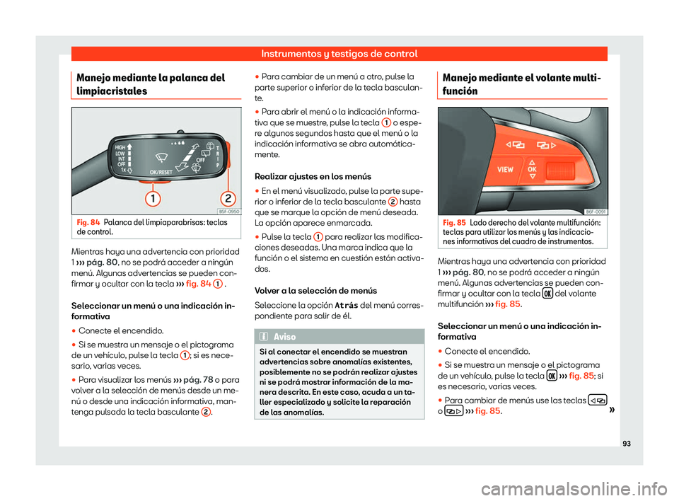 Seat Leon Sportstourer 2019  Manual de instrucciones (in Spanish) Instrumentos y testigos de control
Manejo mediante la palanca del
limpiacrist al
es Fig. 84
Palanca del limpiaparabrisas: teclas
de contr ol. Mientras haya una advertencia con prioridad
1 
