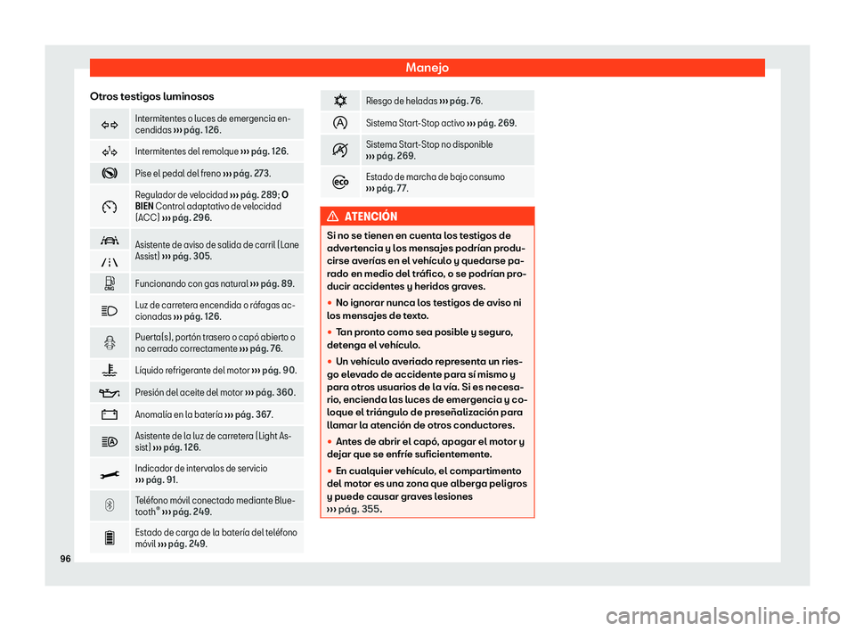 Seat Leon Sportstourer 2019  Manual de instrucciones (in Spanish) Manejo
Otros testigos luminosos �
Intermitentes o luces de emergencia en-
cendidas 
