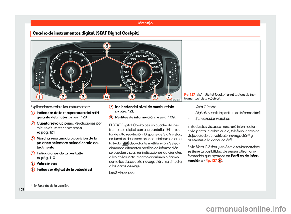 Seat Leon 2018  Manual de instrucciones (in Spanish) Manejo
Cuadro de instrumentos digital (SEAT Digital Cockpit) Fig. 127
SEAT Digital Cockpit en el tablero de ins-
trumentos (vist a cl
