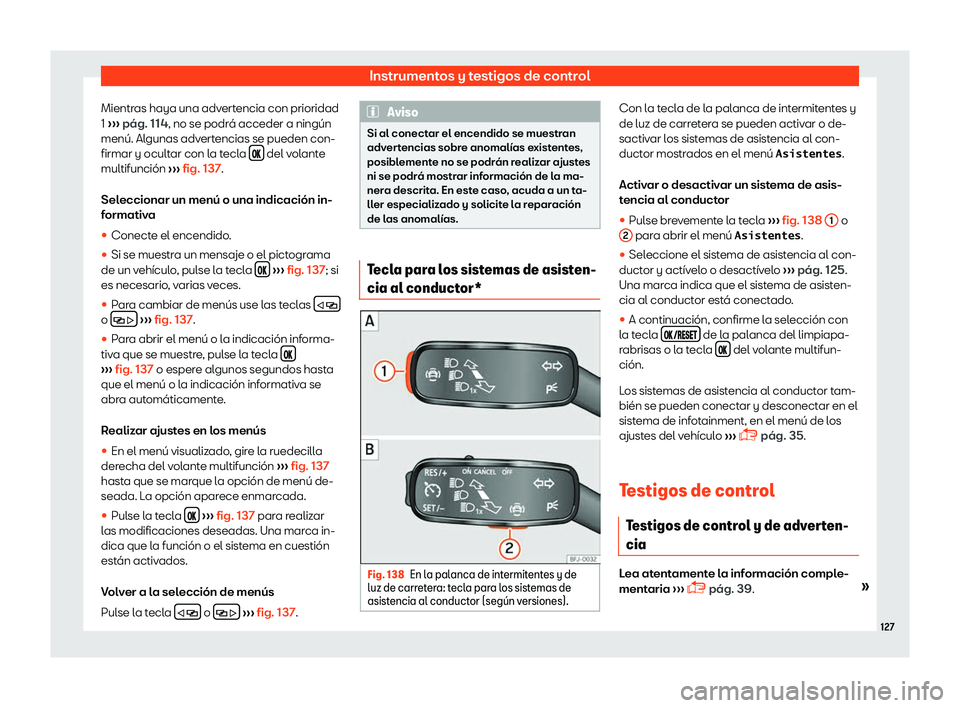Seat Leon 2018  Manual de instrucciones (in Spanish) Instrumentos y testigos de control
Mientras haya una advertencia con prioridad
1  