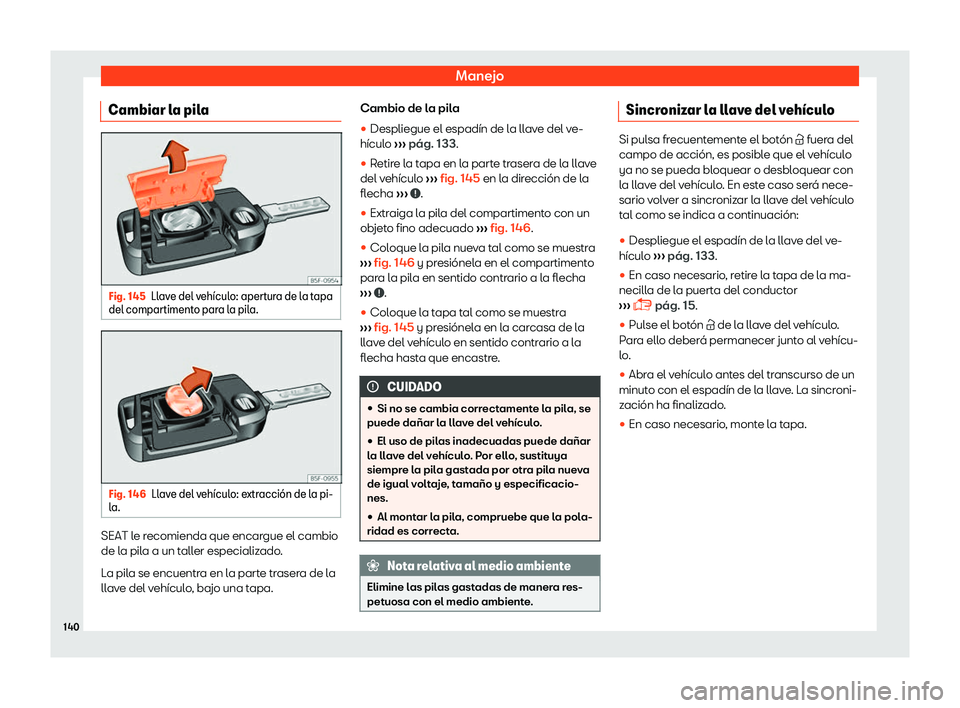 Seat Leon 2018  Manual de instrucciones (in Spanish) Manejo
Cambiar la pila Fig. 145
Llave del veh