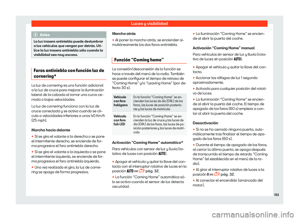 Seat Leon 2018  Manual de instrucciones (in Spanish) Luces y visibilidad
Aviso
La luz trasera antiniebla puede deslumbrar
a los v eh