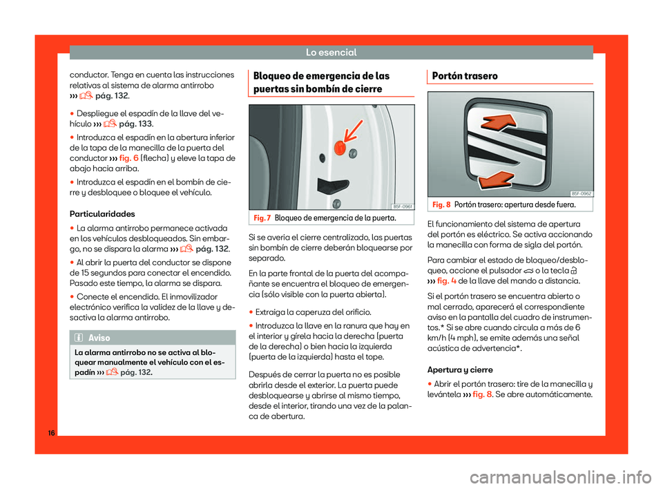 Seat Leon Sportstourer 2018  Manual de instrucciones (in Spanish) Lo esencial
conductor. Tenga en cuenta las instrucciones
r el
ativ
as al sistema de alarma antirrobo
