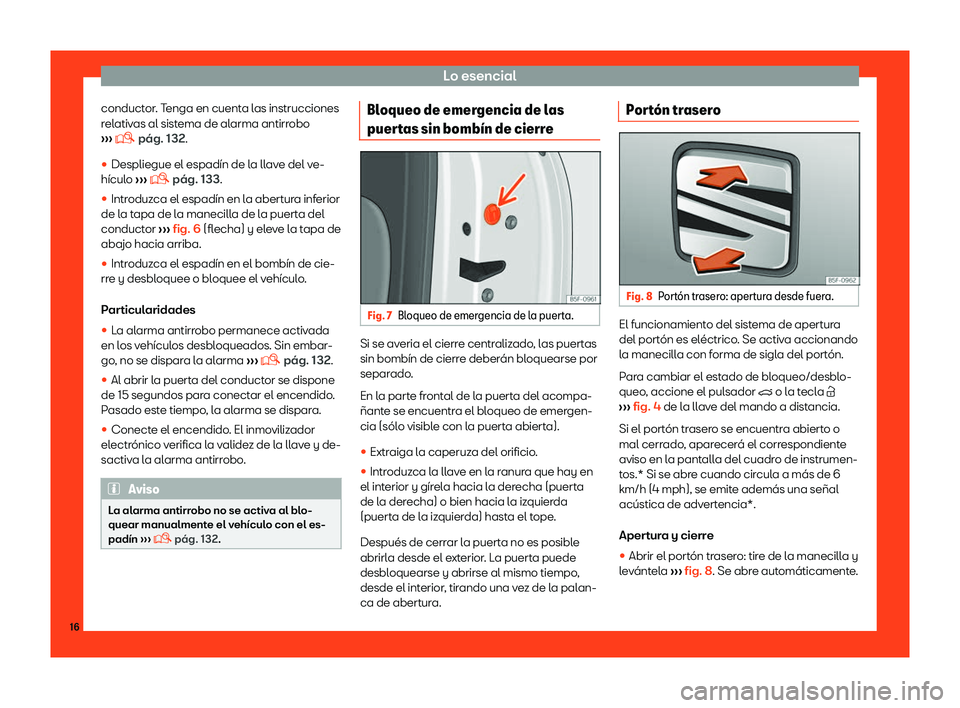 Seat Leon 2018  Manual de instrucciones (in Spanish) Lo esencial
conductor. Tenga en cuenta las instrucciones
r el
ativ
as al sistema de alarma antirrobo
