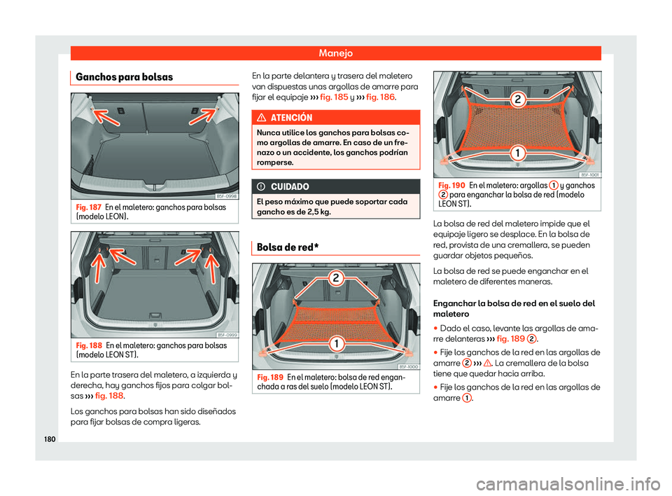 Seat Leon 2018  Manual de instrucciones (in Spanish) Manejo
Ganchos para bolsas Fig. 187
En el maletero: ganchos para bolsas
(model o LEON). Fig. 188
En el maletero: ganchos para bolsas
(model o LEON S
T). En la parte trasera del maletero, a izquierda y